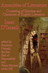 Title: Amenities of Literature: Consisting of Sketches and Characters of English Literature, Author: Isaac D'Israeli