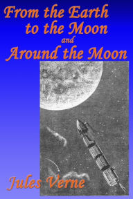 Title: From the Earth to the Moon, and, Around the Moon, Author: Jules Verne
