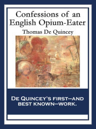 Title: Confessions of an English Opium-Eater: With linked Table of Contents, Author: Thomas De Quincey