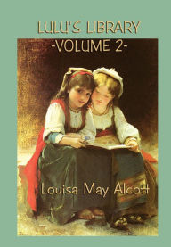 Title: Lulu's Library Vol. 2: With linked Table of Contents, Author: Louisa May Alcott