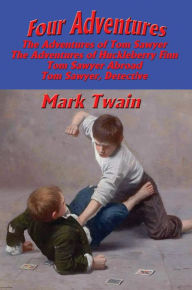 Title: Four Adventures: The Adventures of Tom Sawyer; The Adventures of Huckleberry Finn; Tom Sawyer Abroad; Tom Sawyer, Detective, Author: Mark Twain