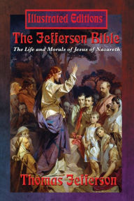Title: The Jefferson Bible: The Life and Morals of Jesus of Nazareth (Illustrated Edition), Author: Thomas Jefferson