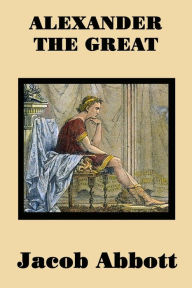 Title: Alexander the Great, Author: Jacob Abbott