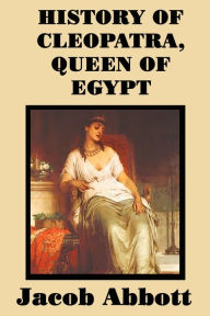 Title: History of Cleopatra, Queen of Egypt, Author: Jacob Abbott