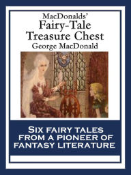 Title: MacDonalds' Fairy-Tale Treasure Chest: The Princess and the Goblin; The Princess and Curdie; The Light Princess; Phantastes; The Giant's Heart; The Golden Key, Author: George MacDonald
