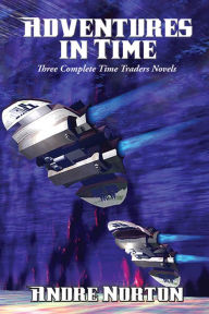 Title: Adventures in Time: The Time Traders; The Defiant Agents; Key Out of Time, Author: Andre Norton