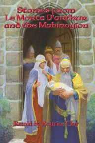 Title: Stories from Le Morte D'arthur and the Mabinogion, Author: Beatrice Clay