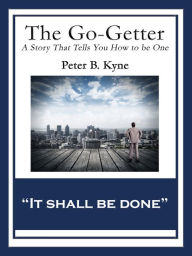 Title: The Go-Getter: A Story That Tells You How to be One, Author: Peter B. Kyne