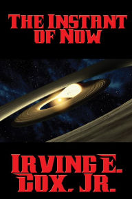 Title: The Instant of Now, Author: Jr. Irving E. Cox