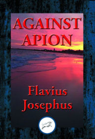 Title: Against Apion: With Linked Table of Contents, Author: Flavius Josephus