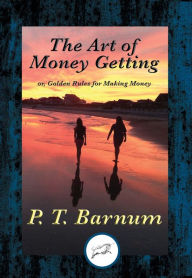 Title: The Art of Money Getting: or, Golden Rules for Making Money, Author: P. T. Barnum