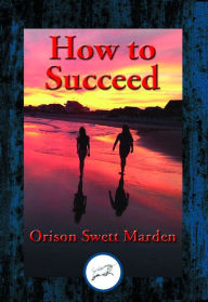 Title: How to Succeed: Or, Stepping-Stones to Fame and Fortune, Author: Orison Swett Marden