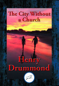 Title: The City Without a Church: With Linked Table of Contents, Author: Henry Drummond