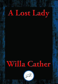 Title: A Lost Lady: With Linked Table of Contents, Author: Willa Cather