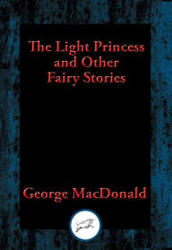 Title: The Light Princess: and Other Fairy Stories, Author: George MacDonald