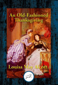 Title: An Old-Fashioned Thanksgiving, Author: Louisa May Alcott