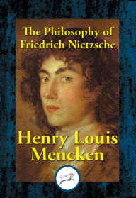 Title: The Philosophy of Friedrich Nietzsche, Author: H. L. Mencken