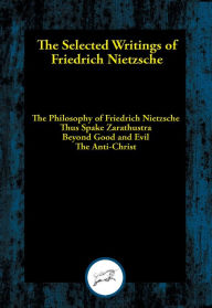 Title: The Selected Writings of Friedrich Nietzsche: The Philosophy of Friedrich Nietzsche; Thus Spake Zarathustra; Beyond Good and Evil; The Anti-Christ, Author: Friedrich Dr Nietzsche