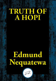 Title: Truth of a Hopi: Stories Relating to the Origin, Myths and Clan Histories of the Hopi, Author: Edmund Nequatewa