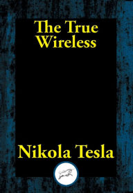 Title: The True Wireless, Author: Nikola Tesla
