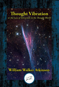 Title: Thought Vibration: or the Law of Attraction in the Thought World, Author: William Walker Atkinson