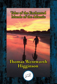 Title: Tales of the Enchanted Islands of the Atlantic, Author: Thomas Wentworth Higginson