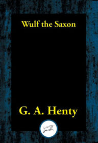 Title: Wulf the Saxon, Author: G. A. Henty