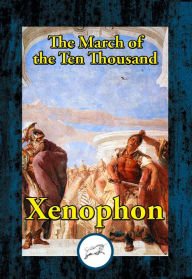 Title: The March of the Ten Thousand: Being A Translation of The Anabasis, Author: Xenophon