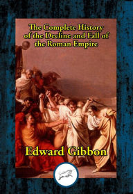 Title: The History of the Decline and Fall of the Roman Empire: Complete, Author: Edward Gibbon