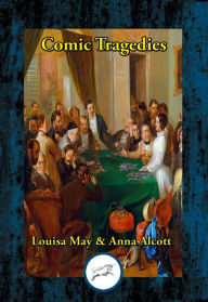 Title: Comic Tragedies, Author: Louisa May Alcott