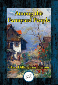 Title: Among the Farmyard People, Author: Clara Dillingham Pierson