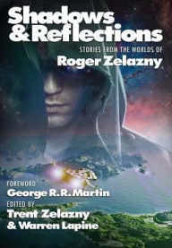 Title: Shadows & Reflections: A Roger Zelazny Tribute Anthology, Author: George R. R. Martin