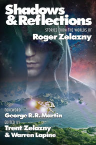 Title: Shadows & Reflections: A Roger Zelazny Tribute Anthology, Author: George R. R. Martin