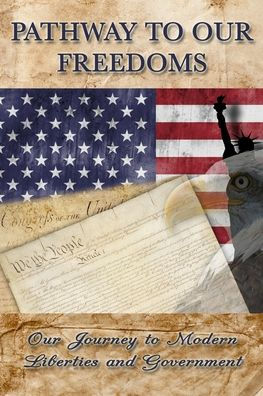 Pathway to Our Freedoms: Our Journey to Modern Liberties and Government