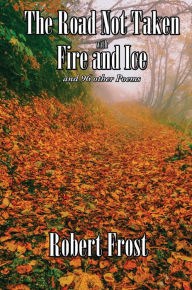 Title: The Road Not Taken with Fire and Ice: and 96 other Poems, Author: Robert Frost