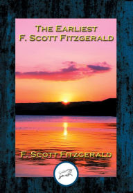 Title: The Earliest F. Scott Fitzgerald, Author: F. Scott Fitzgerald