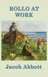 Title: Rollo at Work, Author: Jacob Abbott