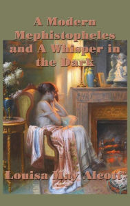 Title: A Modern Mephistopheles and A Whisper in the Dark, Author: Louisa May Alcott