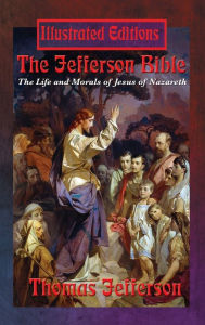 Title: The Jefferson Bible: The Life and Morals of Jesus of Nazareth (Illustrated Edition), Author: Thomas Jefferson