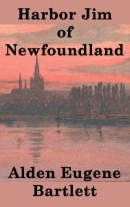 Title: Harbor Jim of Newfoundland, Author: Alden Eugene Bartlett