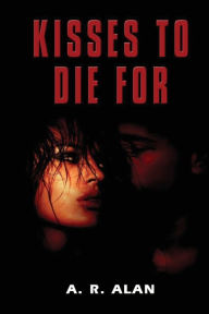 Title: Kisses To Die For, Author: A.R. Alan