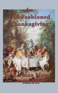 Title: An Old-Fashioned Thanksgiving, Author: Louisa May Alcott