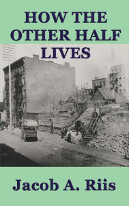 Title: How the Other Half Lives, Author: Jacob A. Riis