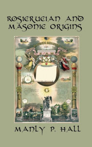 Title: Rosicrucian and Masonic Origins, Author: Manly P. Hall