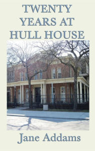 Title: Twenty Years at Hull House, Author: Jane Addams