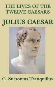 Title: The Lives of the Twelve Caesars -Julius Caesar-, Author: G. Suetonius Tranquillus