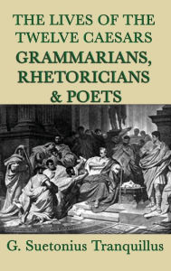 Title: The Lives of the Twelve Caesars -Grammarians, Rhetoricians and Poets-, Author: G. Suetonius Tranquillus