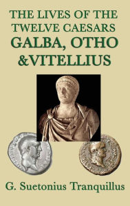 Title: The Lives of the Twelve Caesars -Galba, Otho & Vitellius-, Author: G. Suetonius Tranquillus