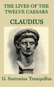 Title: The Lives of the Twelve Caesars -Claudius-, Author: G. Suetonius Tranquillus