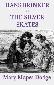 Title: Hans Brinker -Or- The Silver Skates, Author: Mary Mapes Dodge